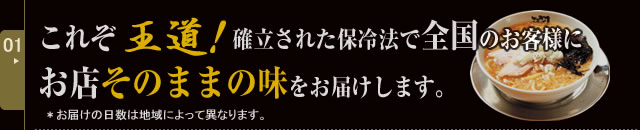 これぞ王道！確立された保冷法で全国のお客様にお店そのままの味をお届けします。